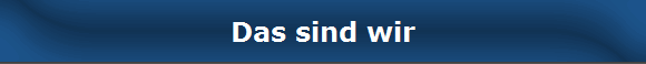 Das sind wir